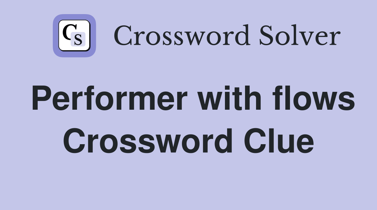 Performer with flows Crossword Clue