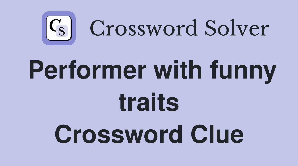 Performer with funny traits Crossword Clue