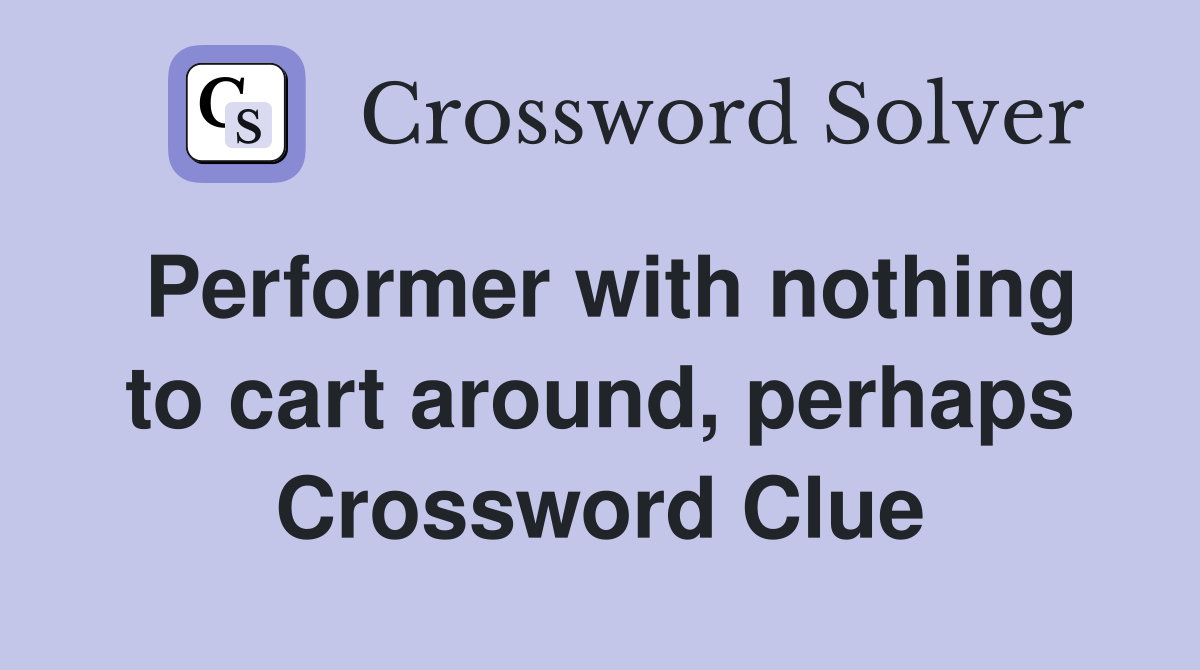 Performer with nothing to cart around, perhaps Crossword Clue