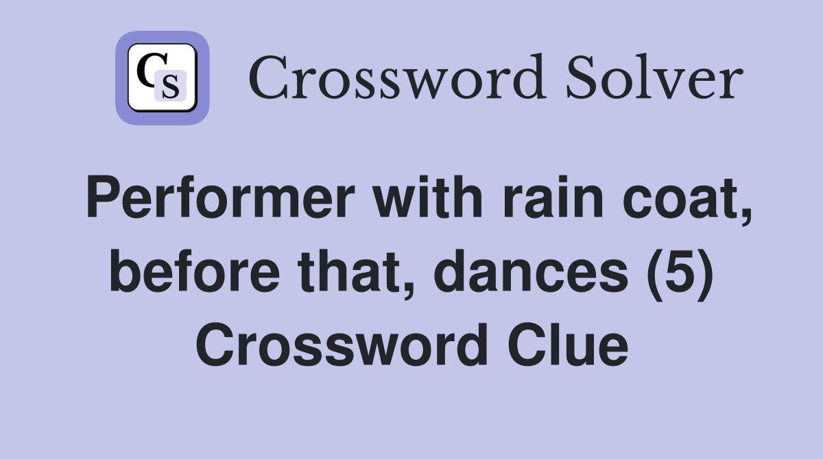 Performer with rain coat, before that, dances (5) Crossword Clue