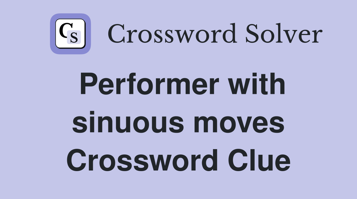 Performer with sinuous moves Crossword Clue
