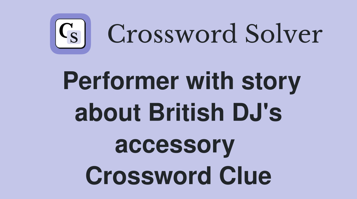 Performer with story about British DJ's accessory  Crossword Clue