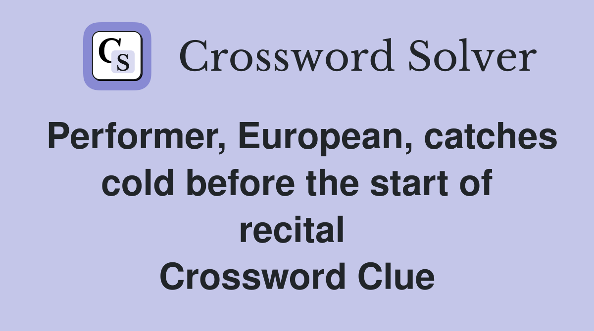Performer, European, catches cold before the start of recital  Crossword Clue