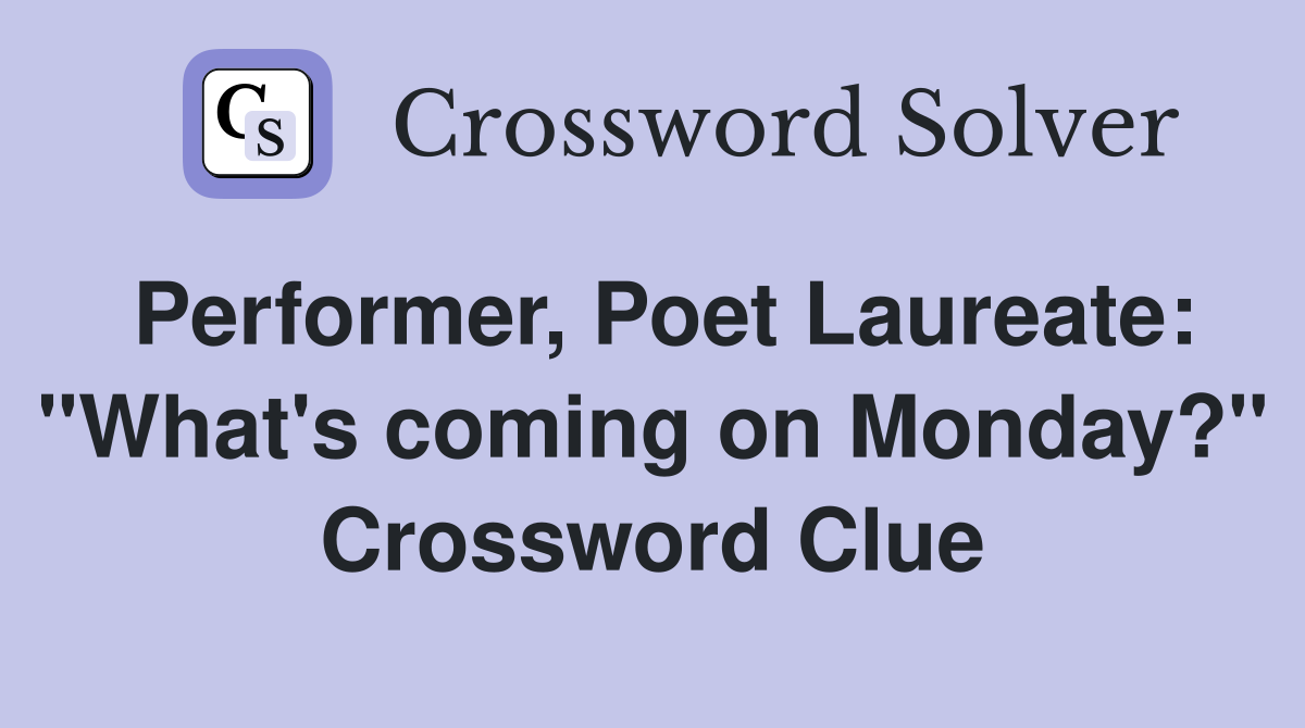 Performer, Poet Laureate: "What's coming on Monday?" Crossword Clue