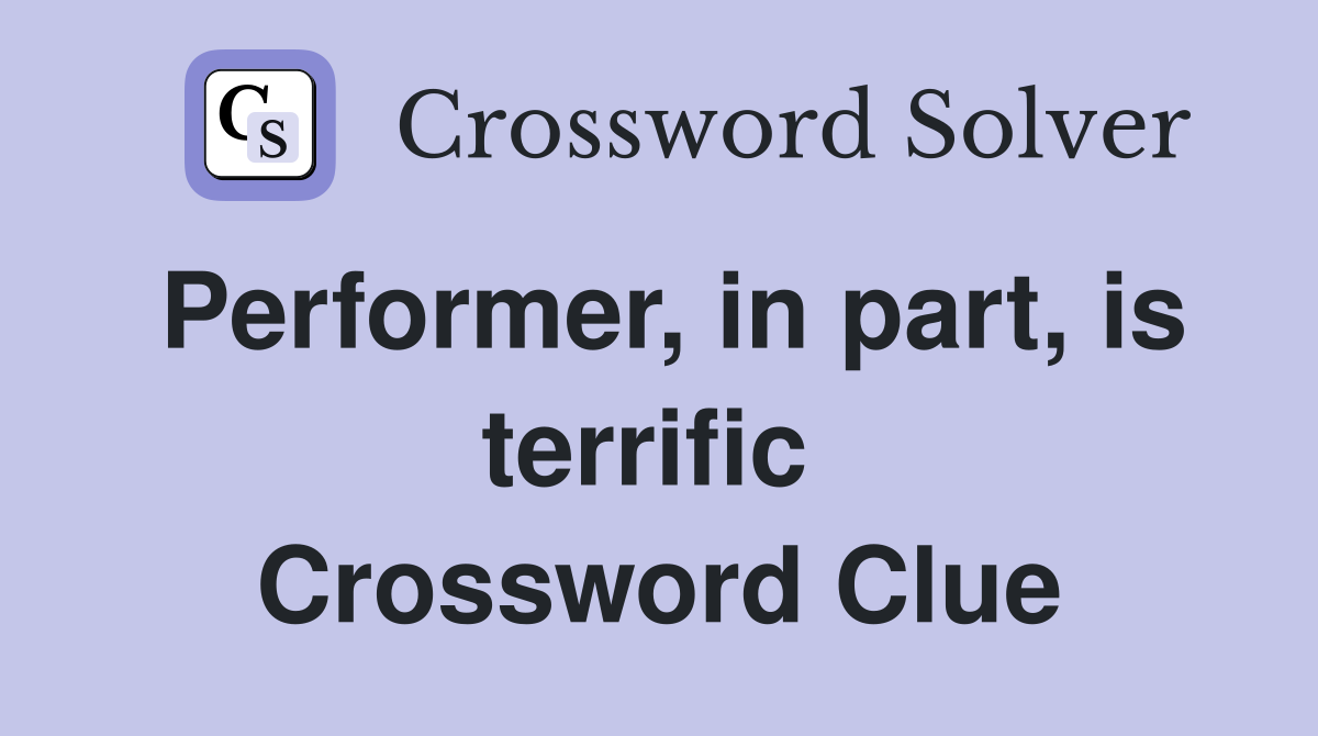 Performer, in part, is terrific  Crossword Clue