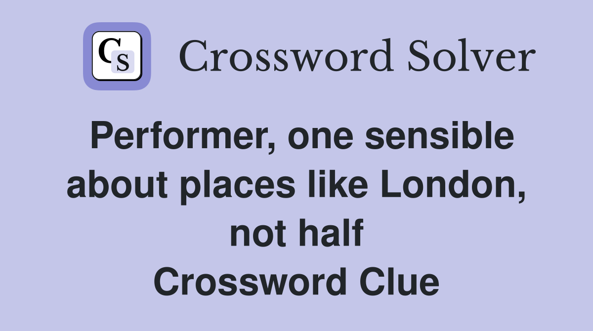 Performer, one sensible about places like London, not half Crossword Clue