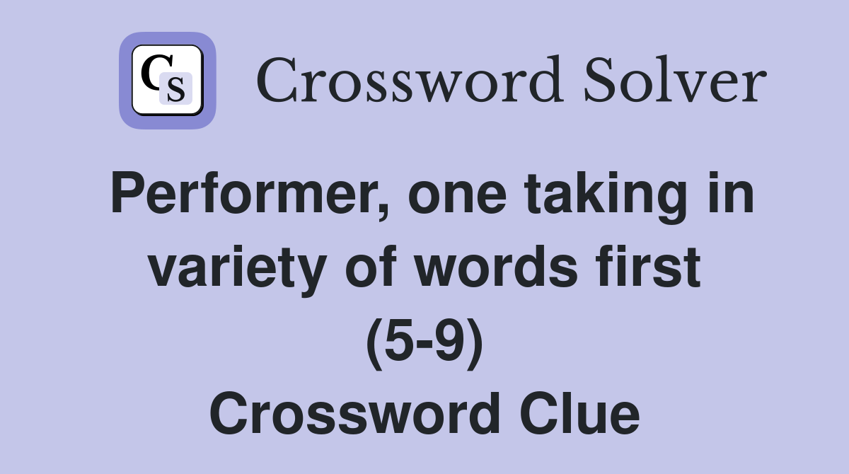 Performer, one taking in variety of words first (5-9) Crossword Clue