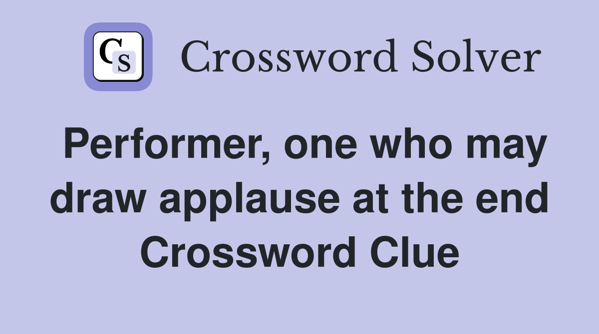 Performer, one who may draw applause at the end Crossword Clue