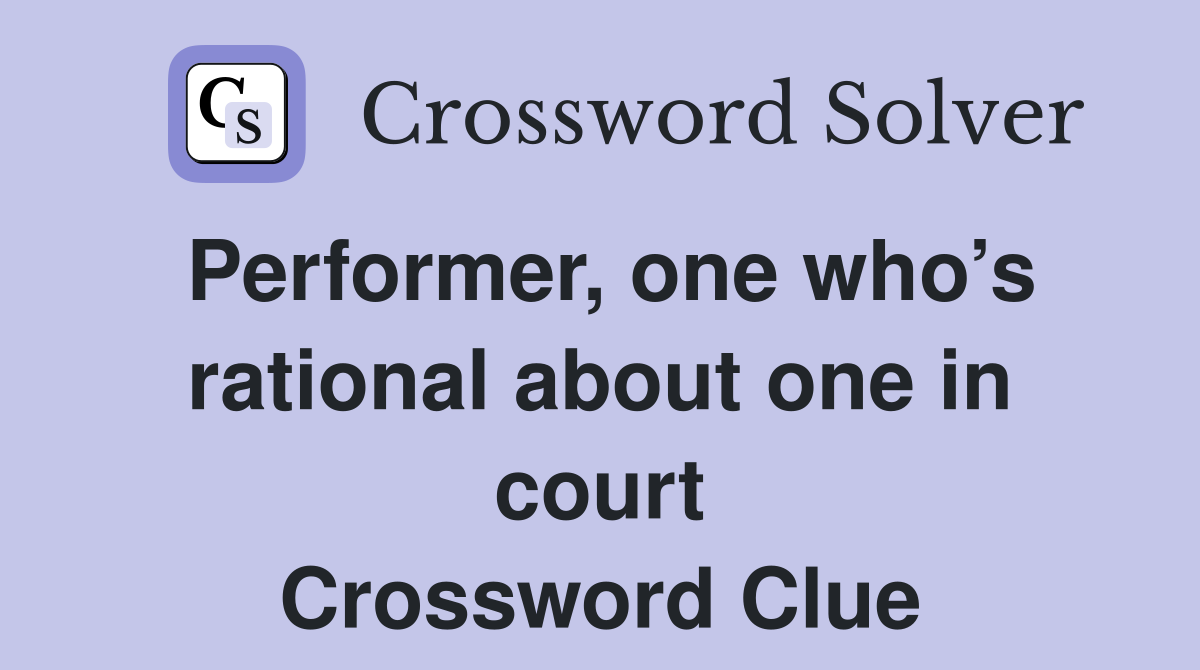 Performer, one who’s rational about one in court Crossword Clue
