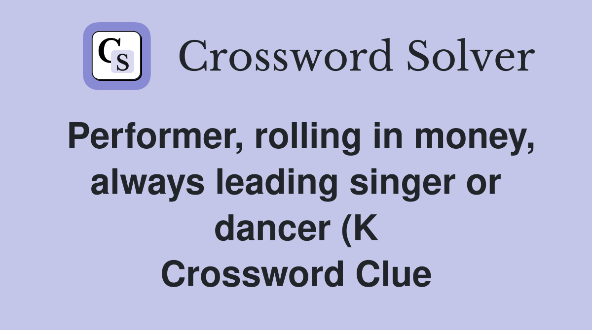 Performer rolling in money always leading singer or dancer (K Performer rolling in money always leading singer or dancer (K