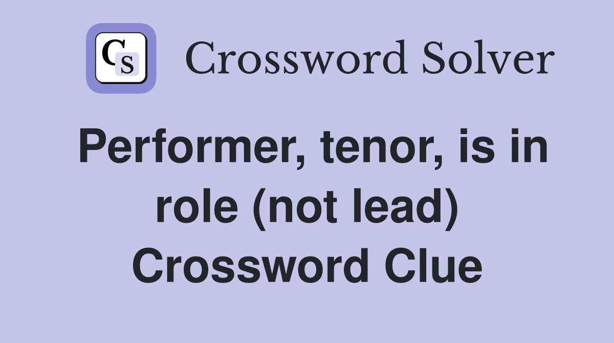 Performer, tenor, is in role (not lead) Crossword Clue