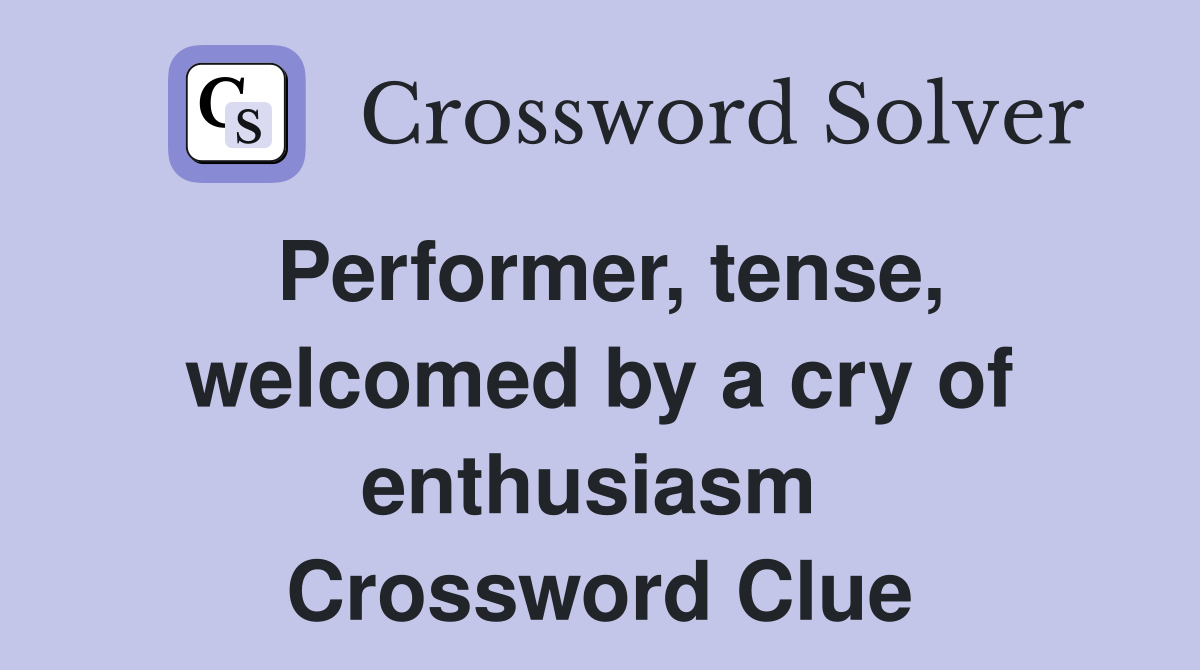 Performer, tense, welcomed by a cry of enthusiasm  Crossword Clue