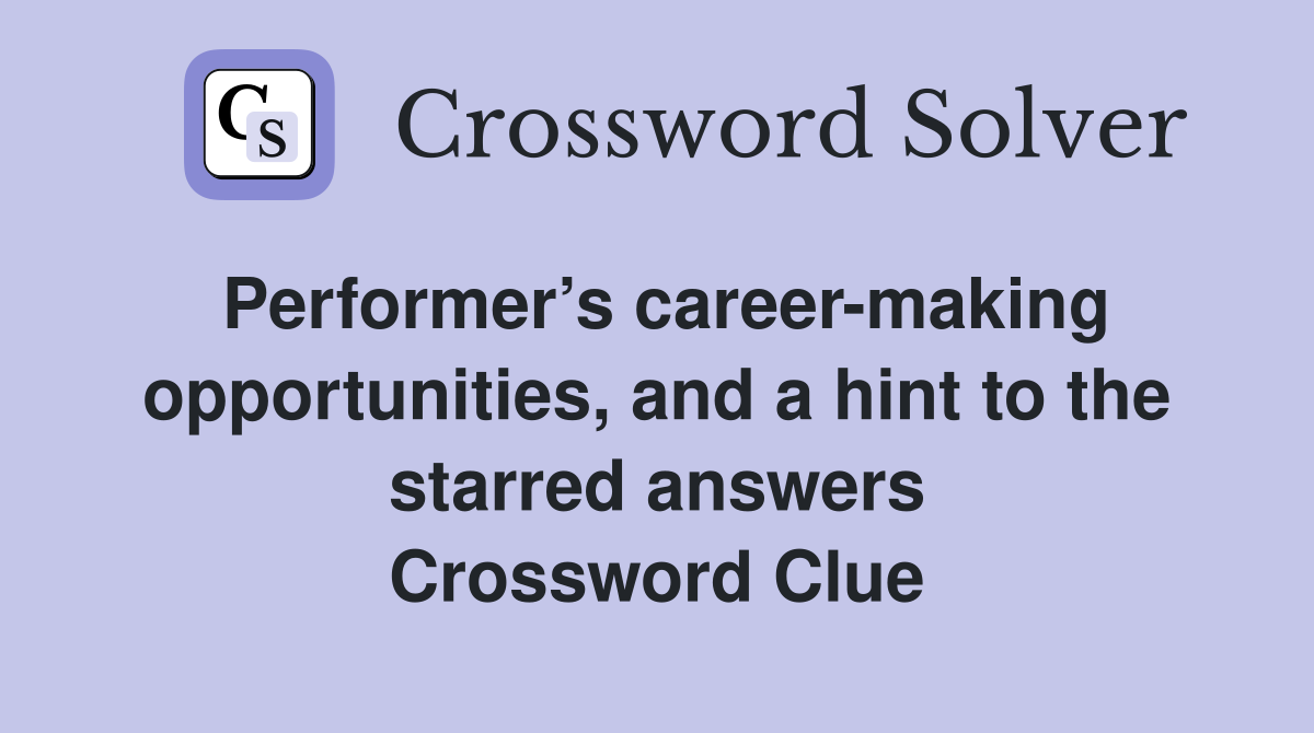 Performer’s career-making opportunities, and a hint to the starred answers Crossword Clue