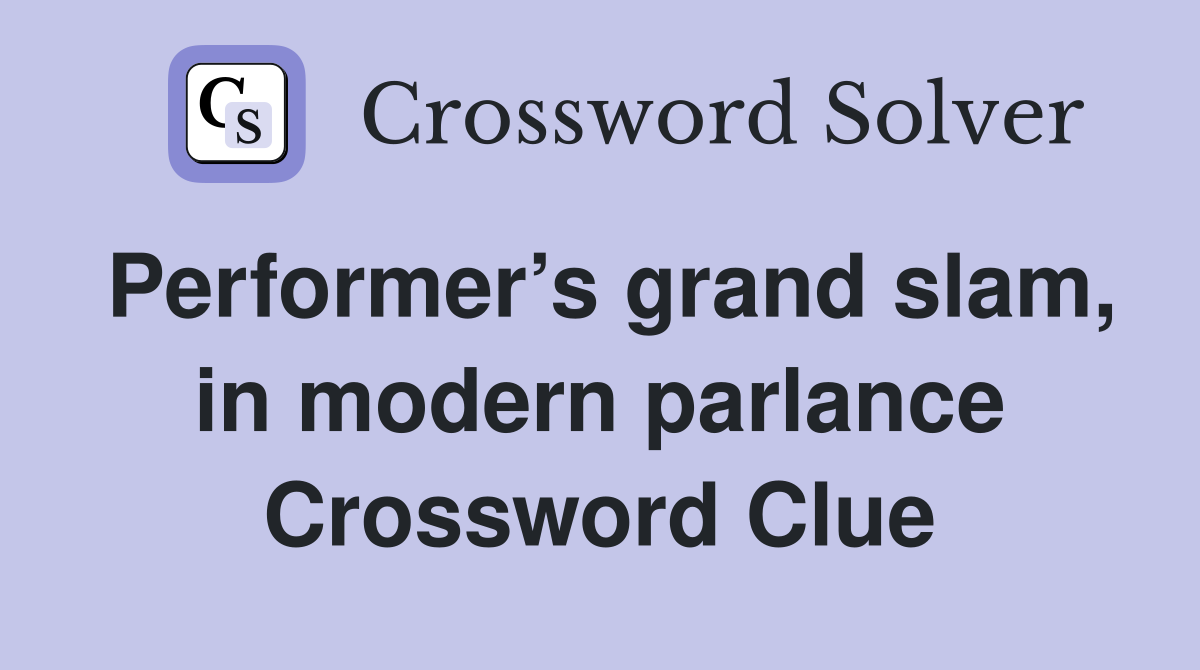 Performer’s grand slam, in modern parlance Crossword Clue
