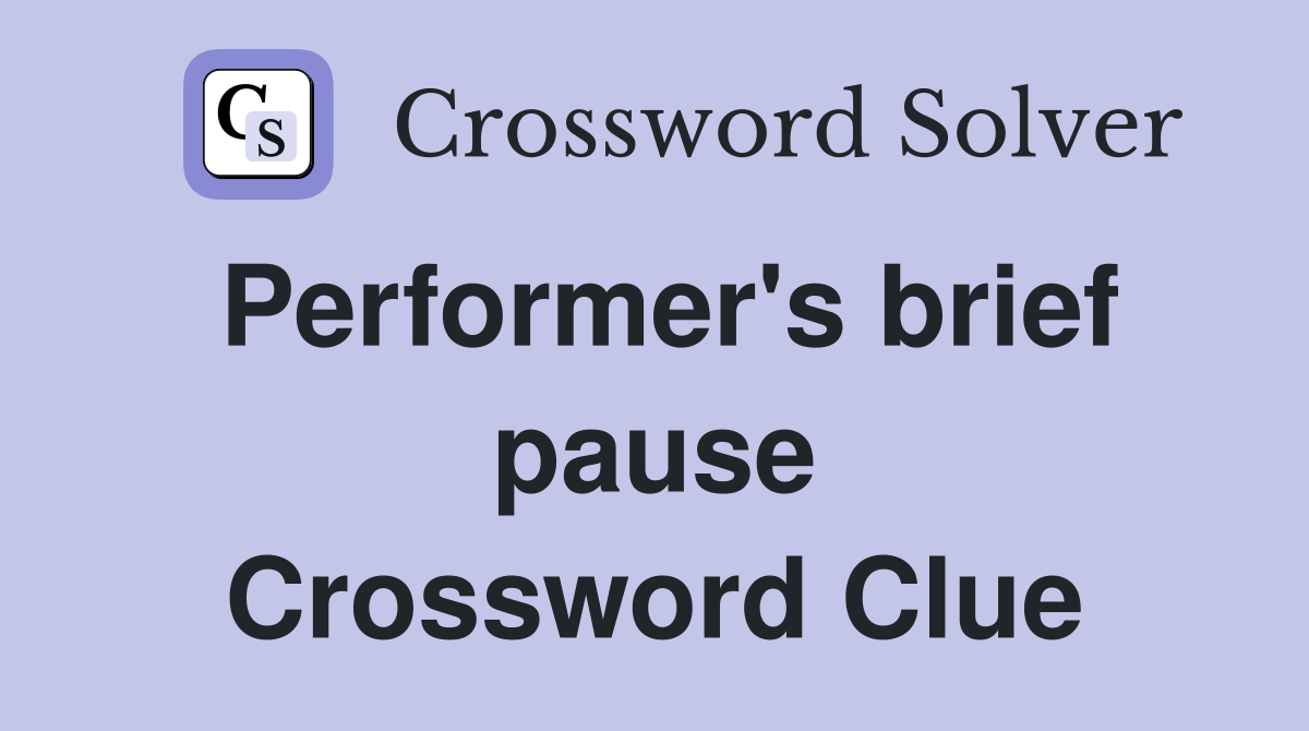 Performer's brief pause Crossword Clue