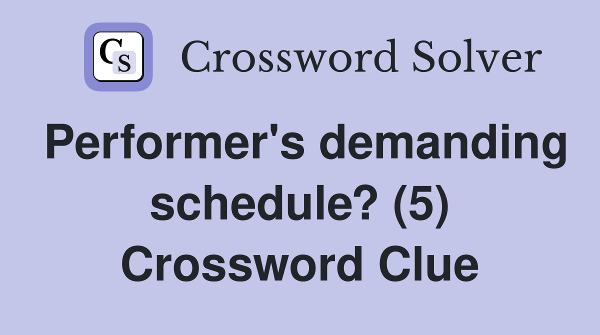 Performer's demanding schedule? (5) Crossword Clue