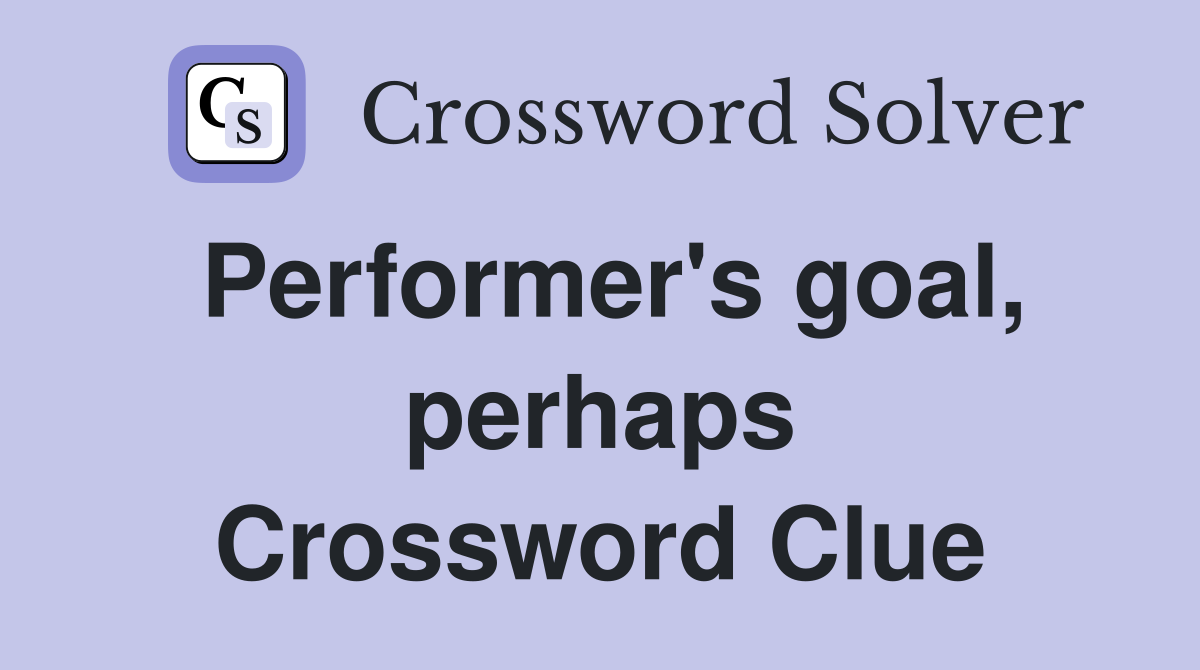 Performer's goal, perhaps Crossword Clue