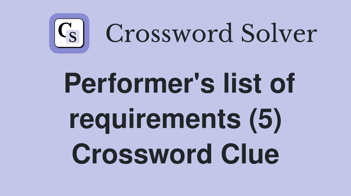 Performer's list of requirements (5) Crossword Clue