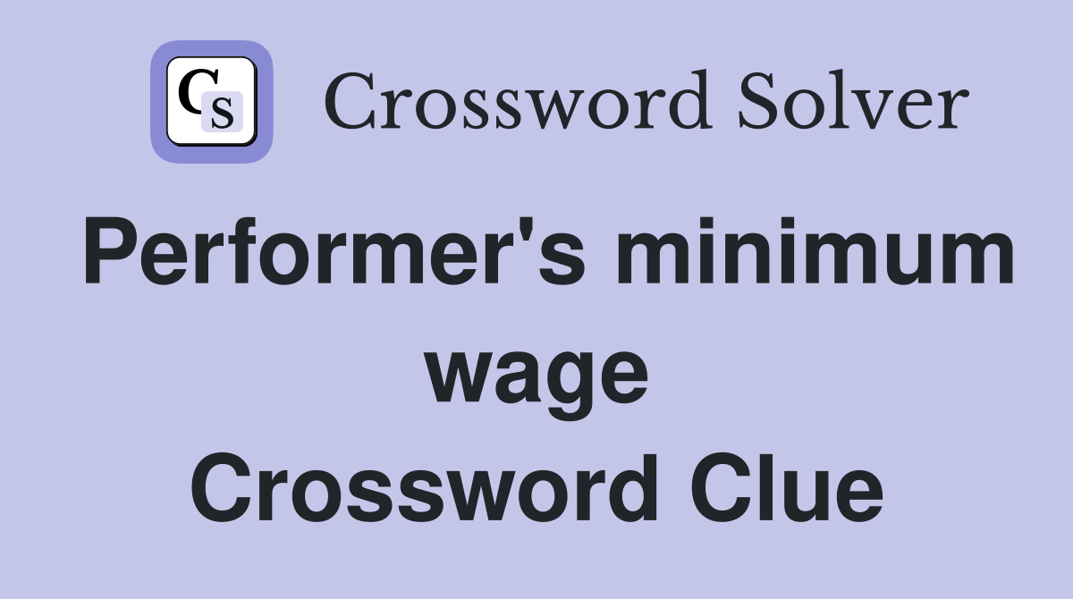 Performer's minimum wage Crossword Clue