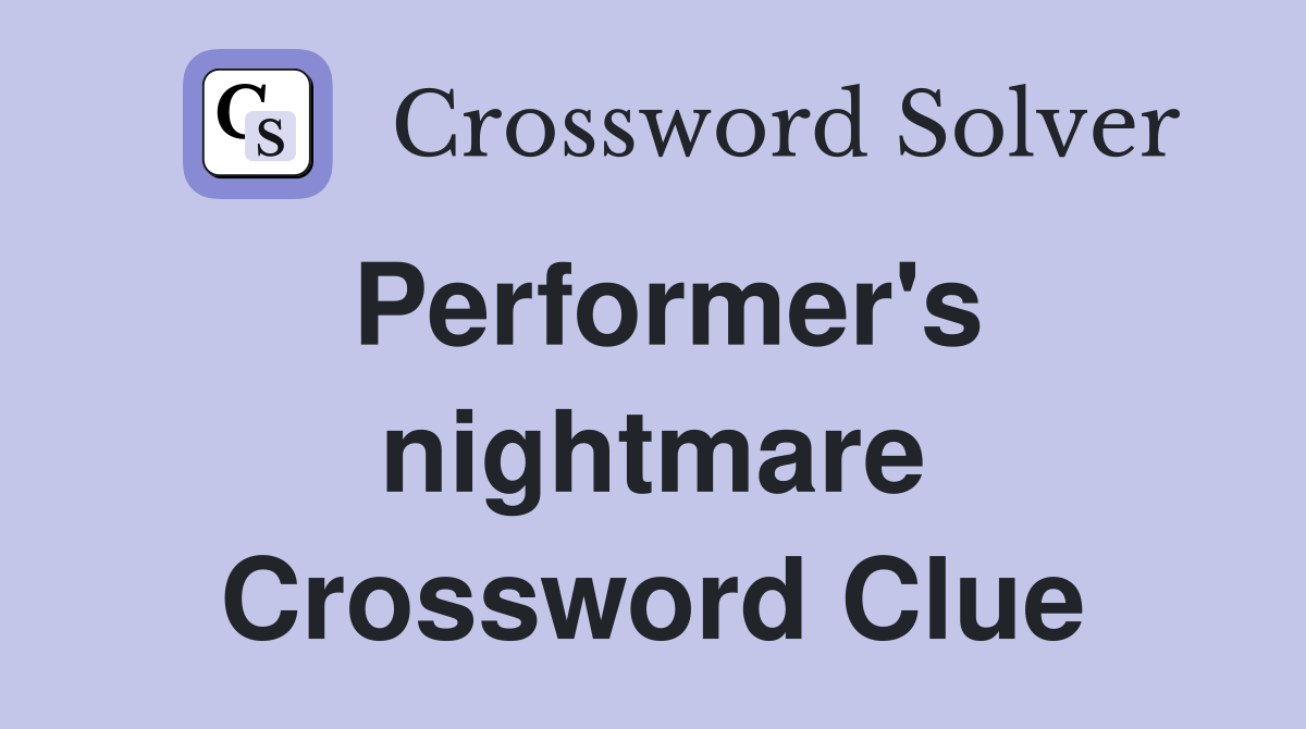 Performer's nightmare Crossword Clue