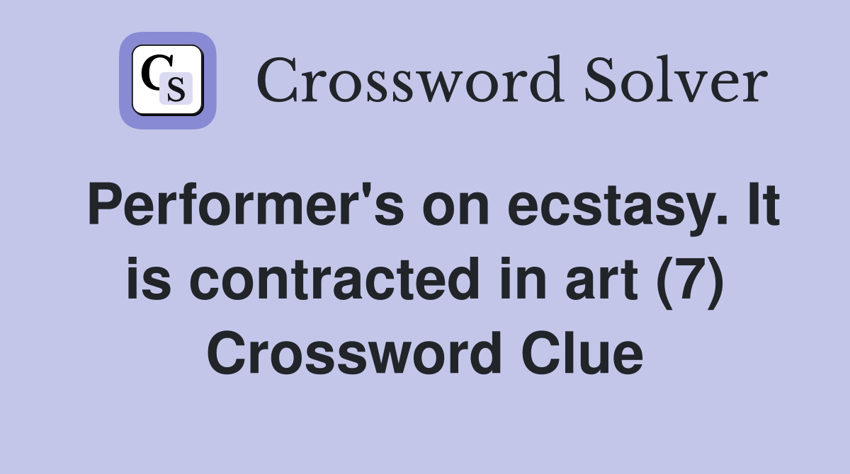 Performer's on ecstasy. It is contracted in art (7) Crossword Clue