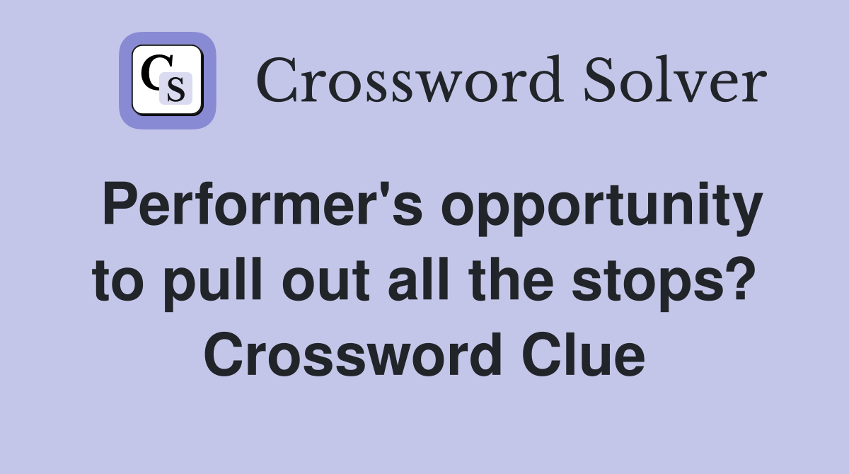 Performer's opportunity to pull out all the stops? Crossword Clue
