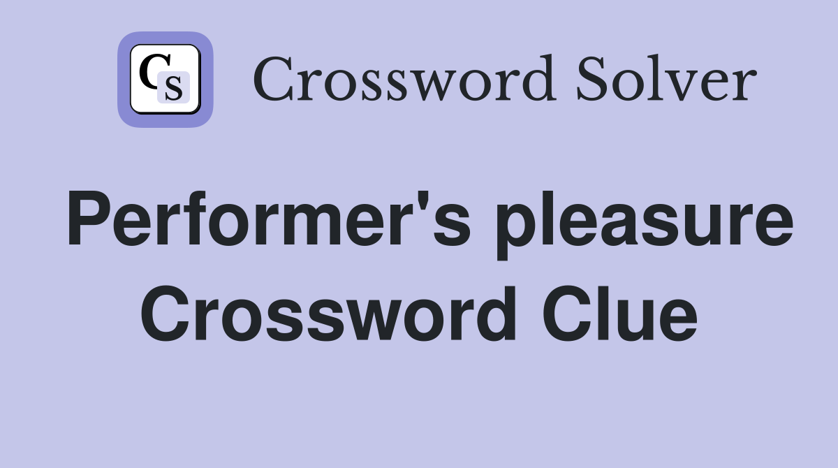 Performer's pleasure Crossword Clue