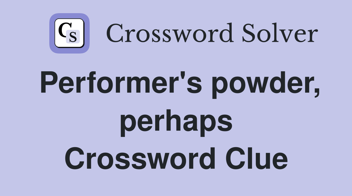 Performer's powder, perhaps Crossword Clue