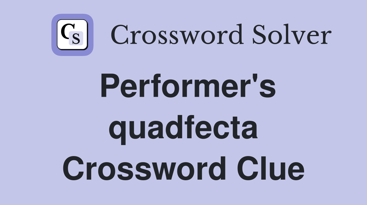 Performer's quadfecta Crossword Clue