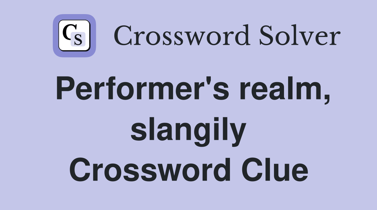 Performer's realm, slangily Crossword Clue