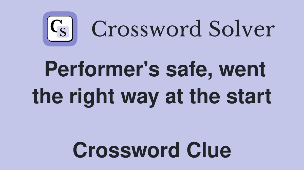 Performer's safe, went the right way at the start  Crossword Clue