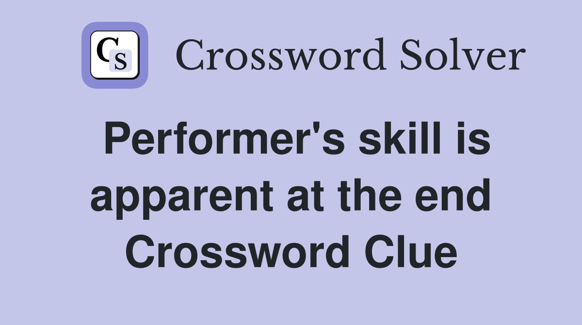 Performer's skill is apparent at the end Crossword Clue