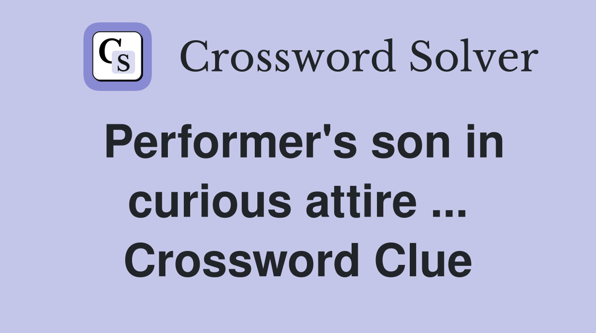 Performer's son in curious attire ... Crossword Clue
