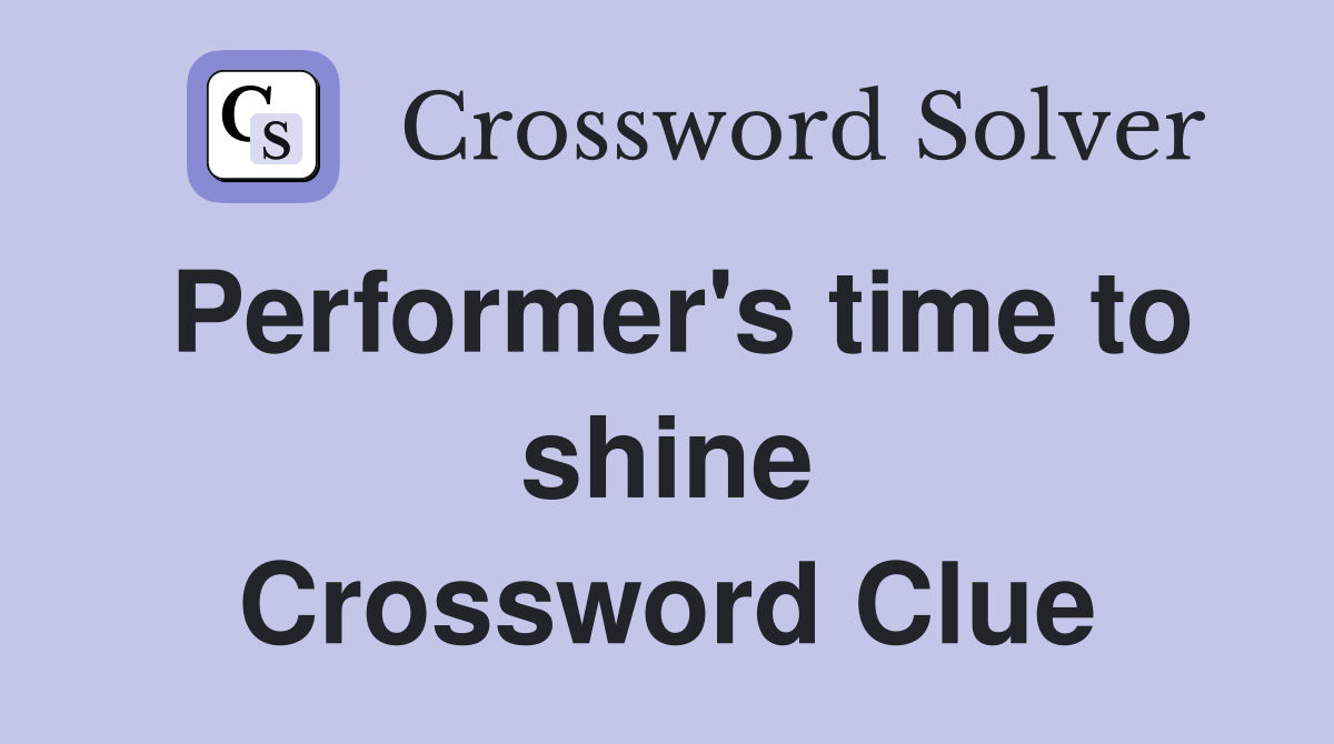 Performer's time to shine Crossword Clue