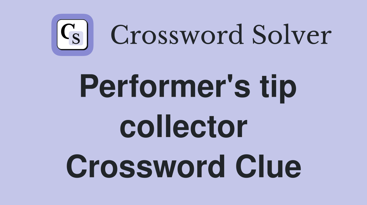 Performer's tip collector Crossword Clue