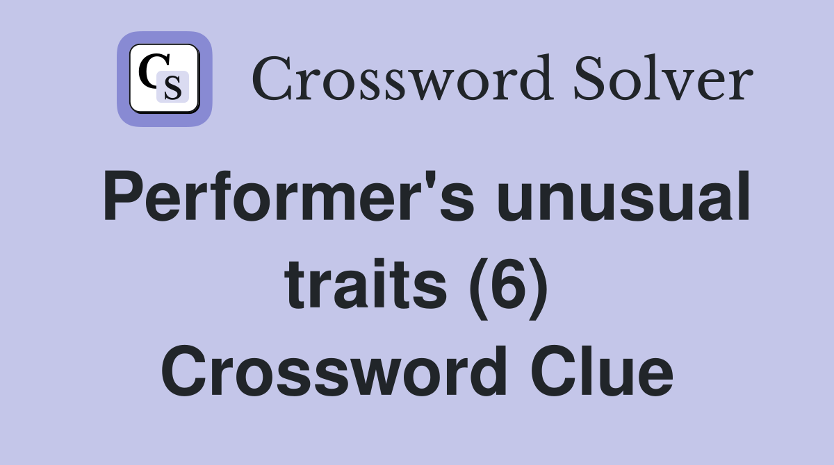 Performer's unusual traits (6) Crossword Clue