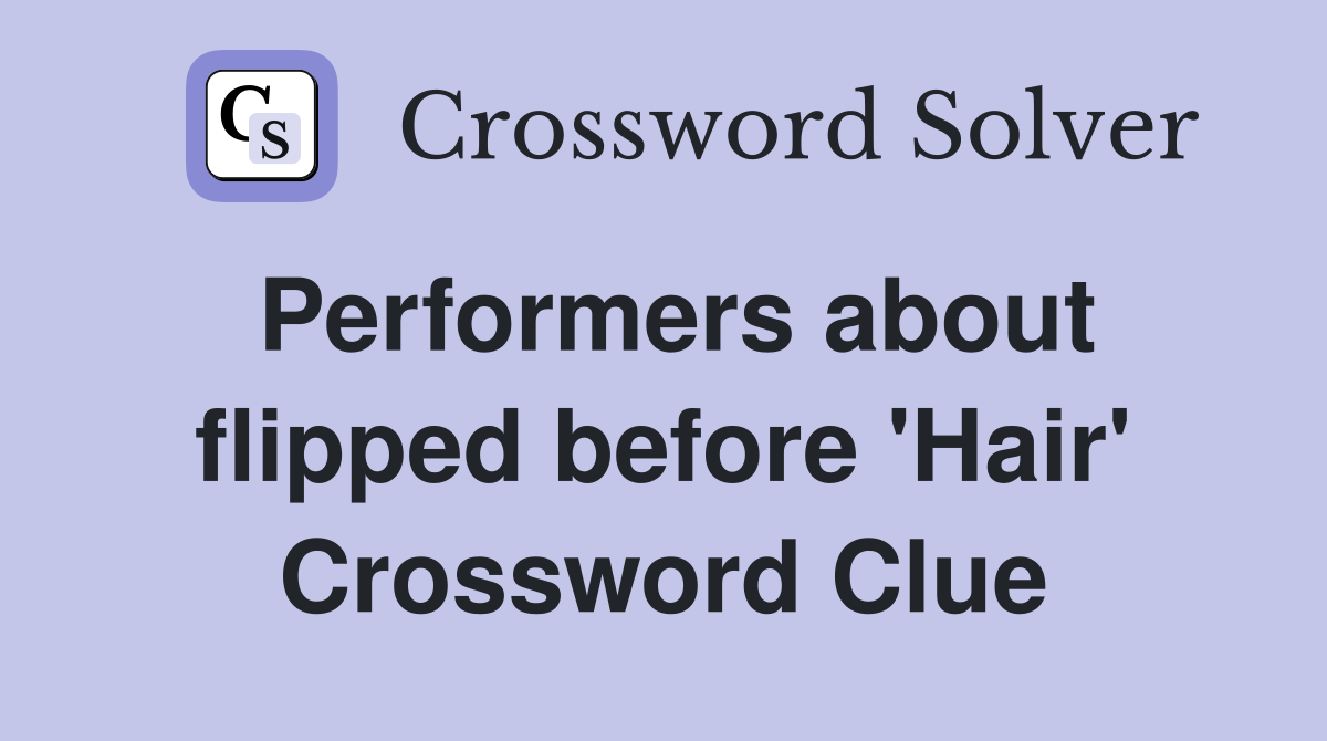 Performers about flipped before 'Hair' Crossword Clue