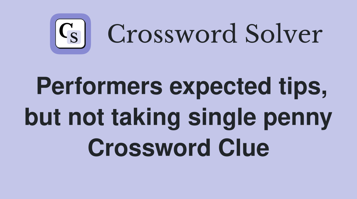 Performers expected tips, but not taking single penny Crossword Clue