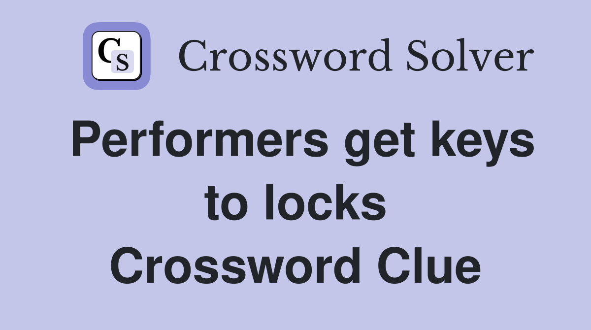 Performers get keys to locks Crossword Clue Answers Crossword Solver