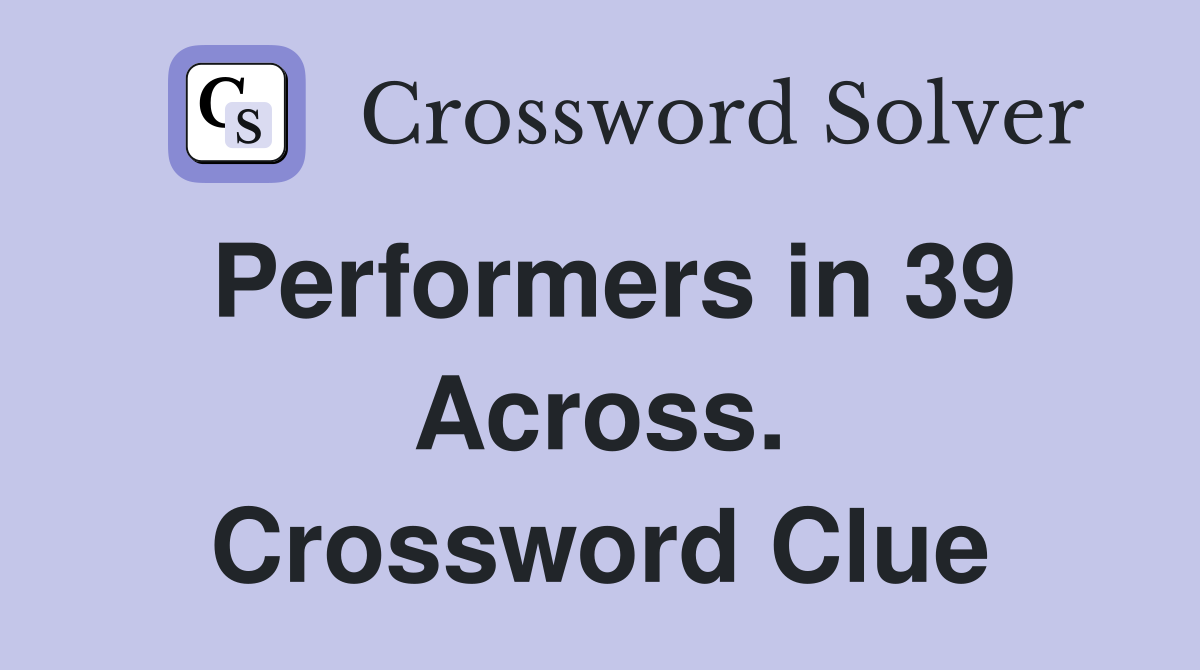 Performers in 39 Across. Crossword Clue