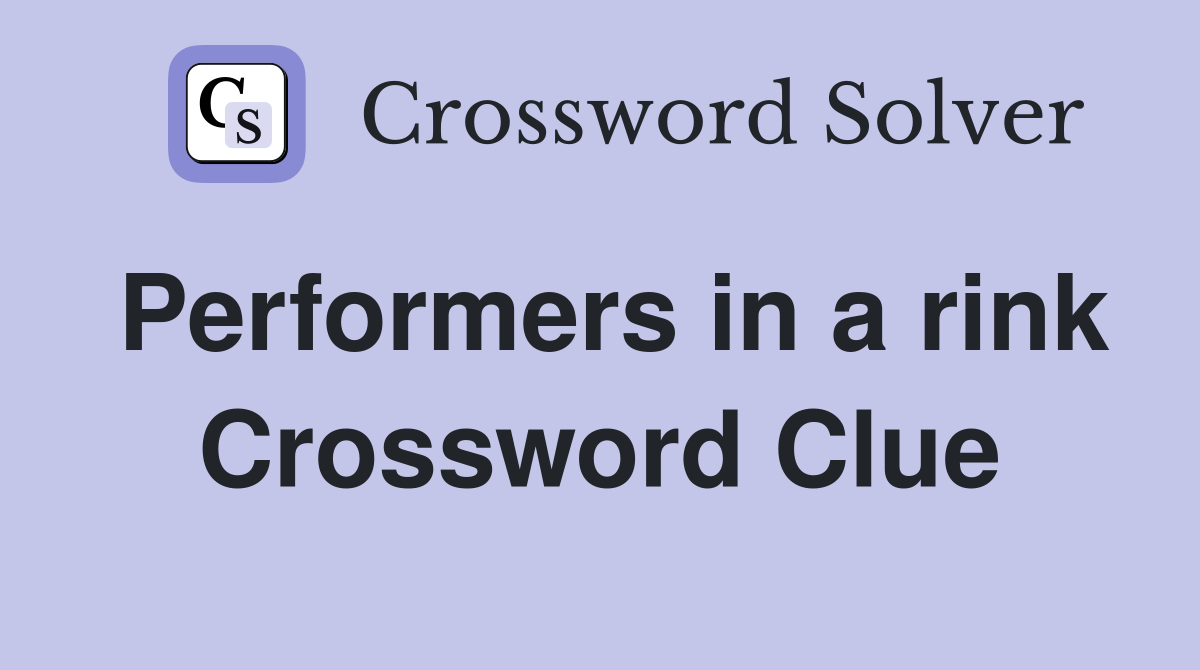 Performers in a rink Crossword Clue