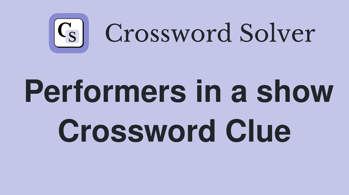 Performers in a show Crossword Clue
