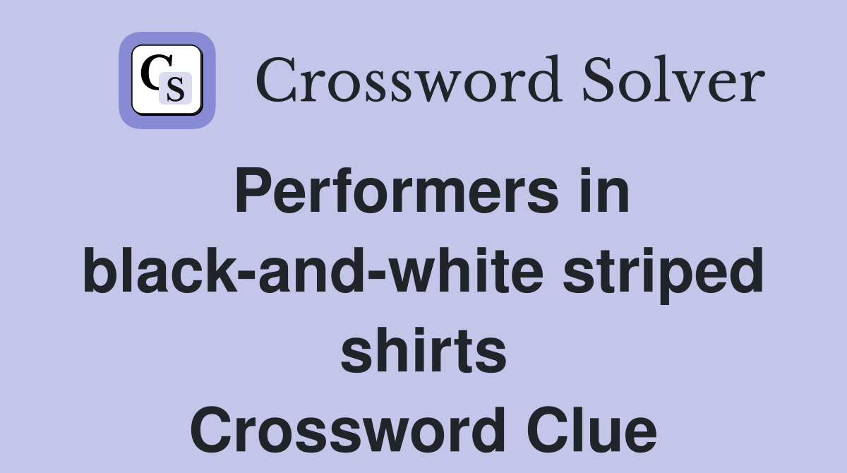 Performers in black-and-white striped shirts Crossword Clue