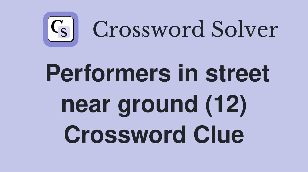 Performers in street near ground (12) Crossword Clue