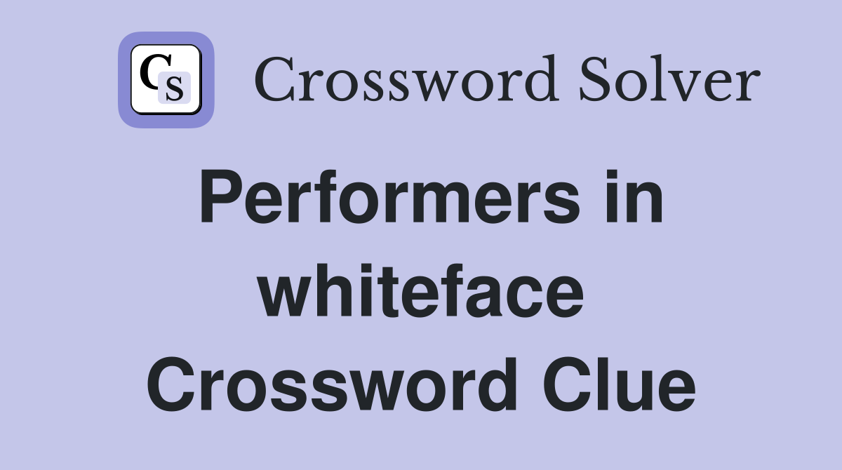 Performers in whiteface Crossword Clue