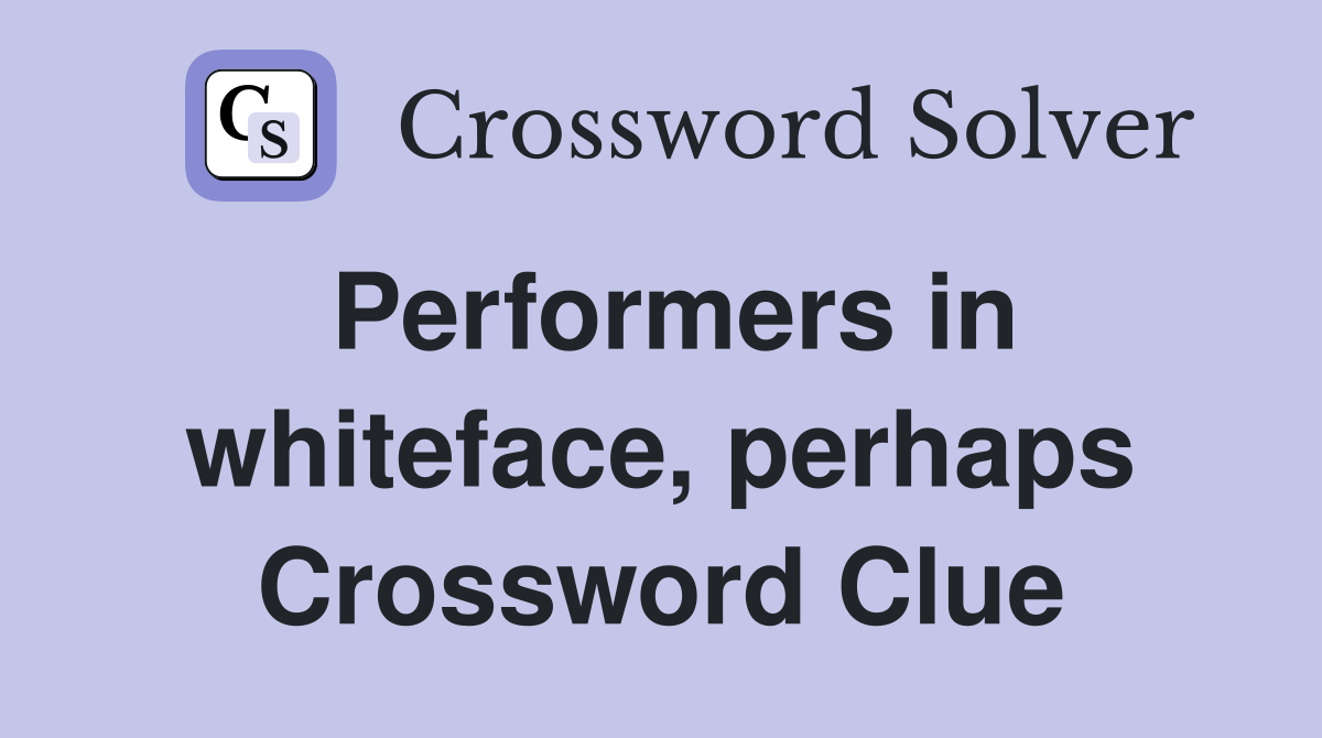 Performers in whiteface, perhaps Crossword Clue