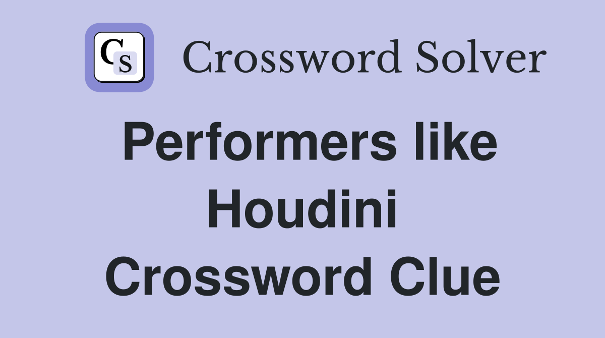 Performers like Houdini Crossword Clue