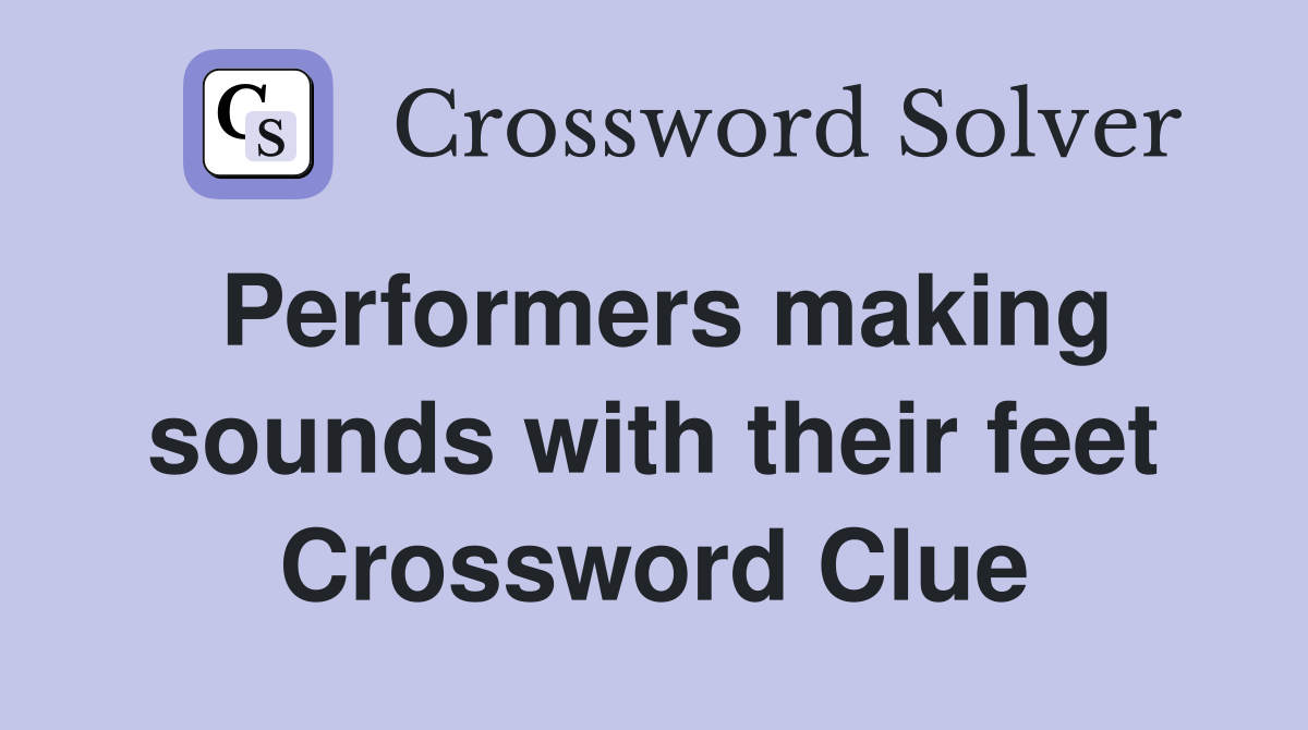 Performers making sounds with their feet Crossword Clue