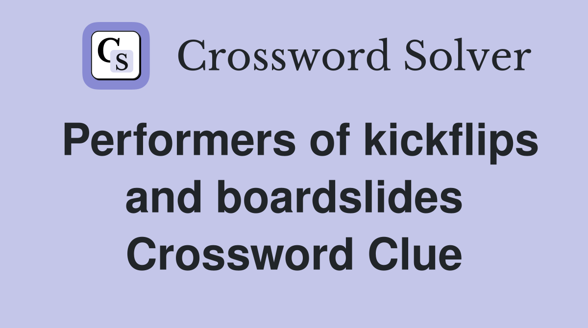 Performers of kickflips and boardslides Crossword Clue