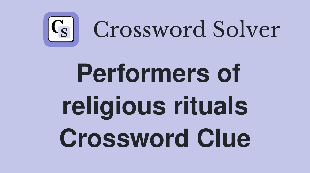 Performers of religious rituals Crossword Clue